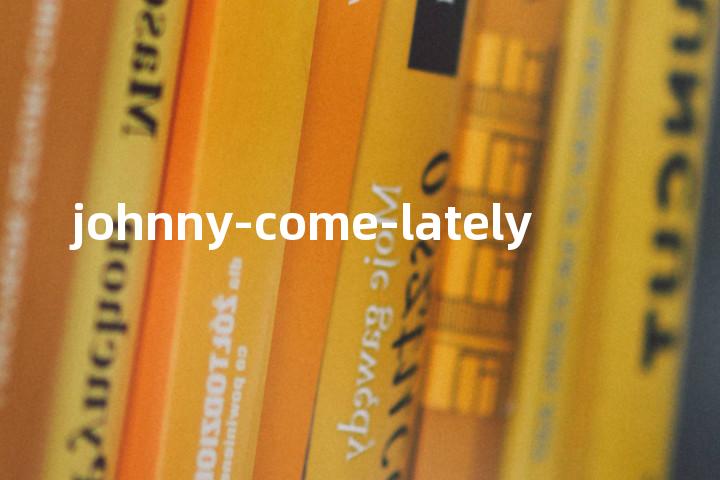 johnny-come-lately单词图解，单词释义场景配图