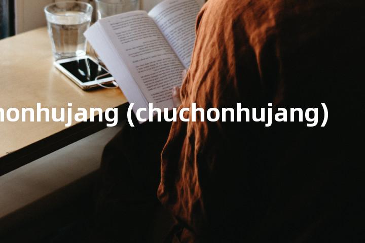 juchonhujang (chuchonhujang)单词图解，单词释义场景配图