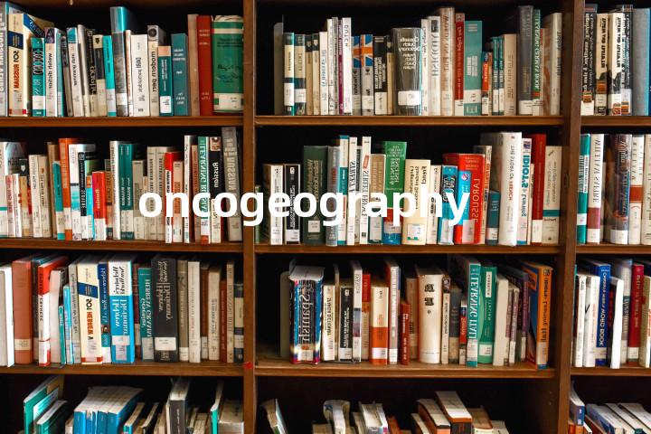 oncogeography单词图解，单词释义场景配图