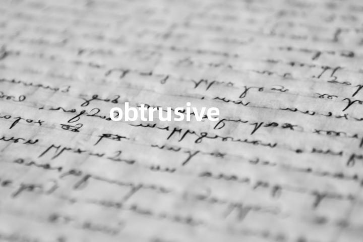 obtrusive