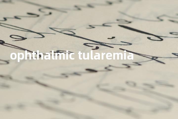 ophthalmic tularemia单词图解，单词释义场景配图