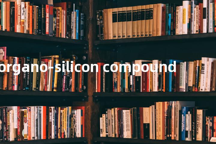 organo-silicon compound单词图解，单词释义场景配图