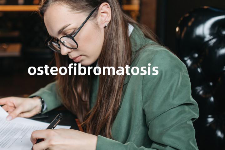 osteofibromatosis单词图解，单词释义场景配图