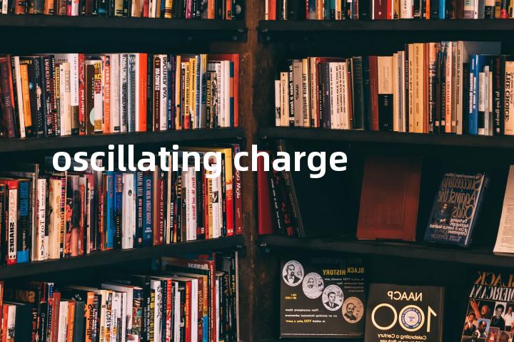 oscillating charge单词图解，单词释义场景配图
