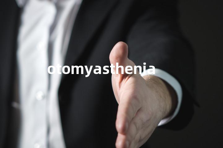 otomyasthenia单词图解，单词释义场景配图