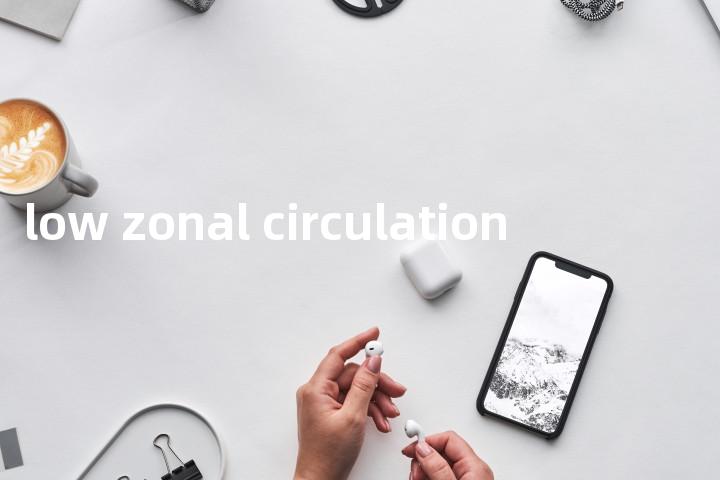 low zonal circulation单词图解，单词释义场景配图