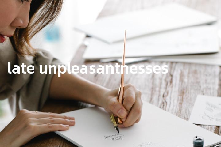 late unpleasantnesses单词图解，单词释义场景配图