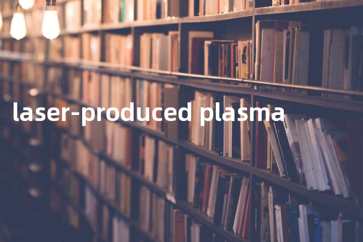 laser-produced plasma单词图解，单词释义场景配图