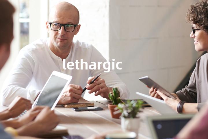 lethargic