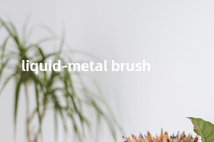 liquid-metal brush单词图解，单词释义场景配图