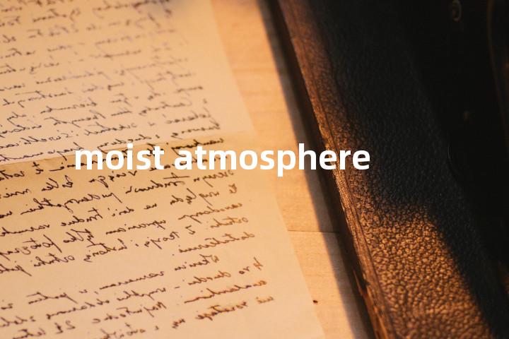 moist atmosphere单词图解，单词释义场景配图