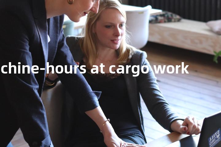 machine-hours at cargo work单词图解，单词释义场景配图