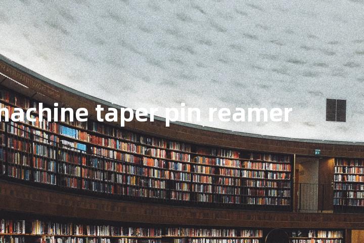 machine taper pin reamer单词图解，单词释义场景配图
