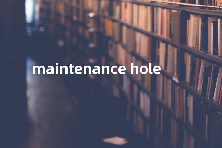 maintenance hole单词图解，单词释义场景配图