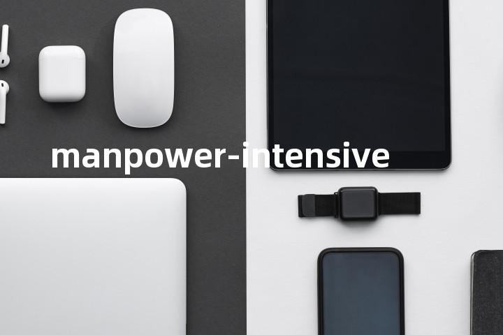 manpower-intensive单词图解，单词释义场景配图