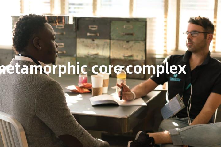 metamorphic core complex单词图解，单词释义场景配图
