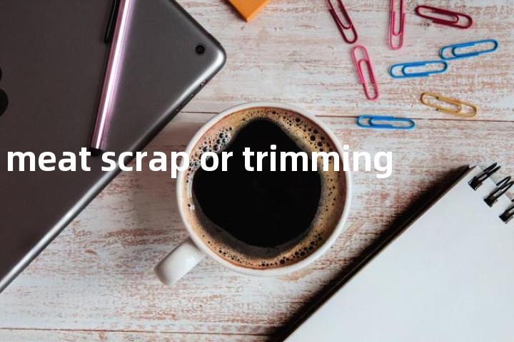 meat scrap or trimming单词图解，单词释义场景配图