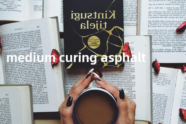 medium curing asphalt单词图解，单词释义场景配图