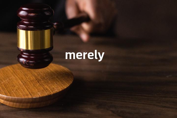 merely