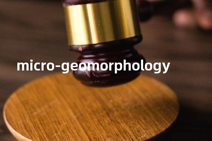 micro-geomorphology单词图解，单词释义场景配图