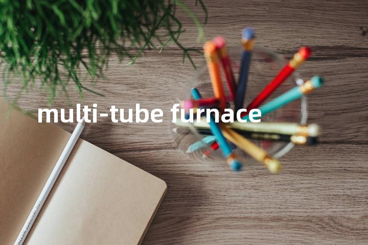 multi-tube furnace单词图解，单词释义场景配图