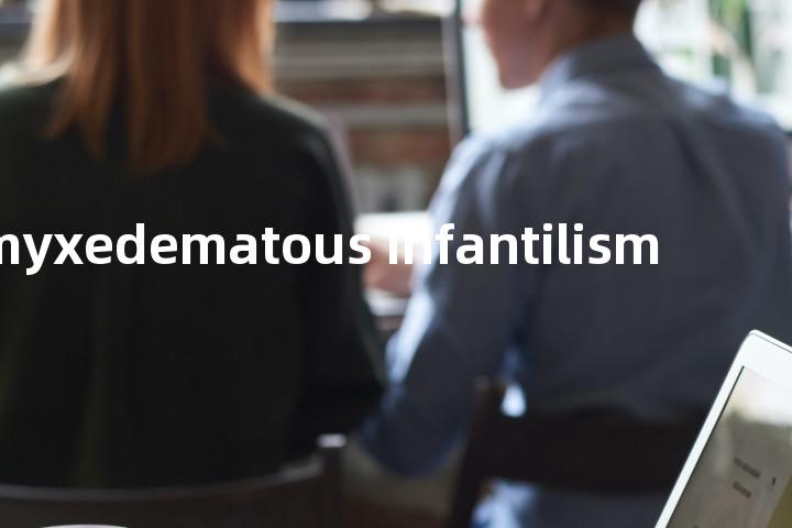 myxedematous infantilism单词图解，单词释义场景配图