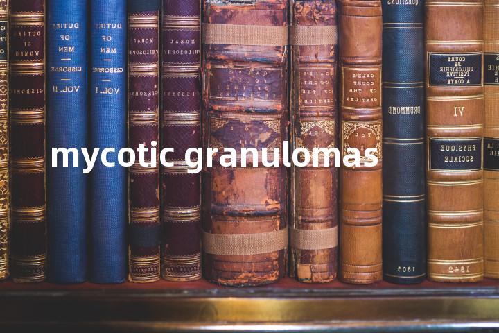mycotic granulomas单词图解，单词释义场景配图