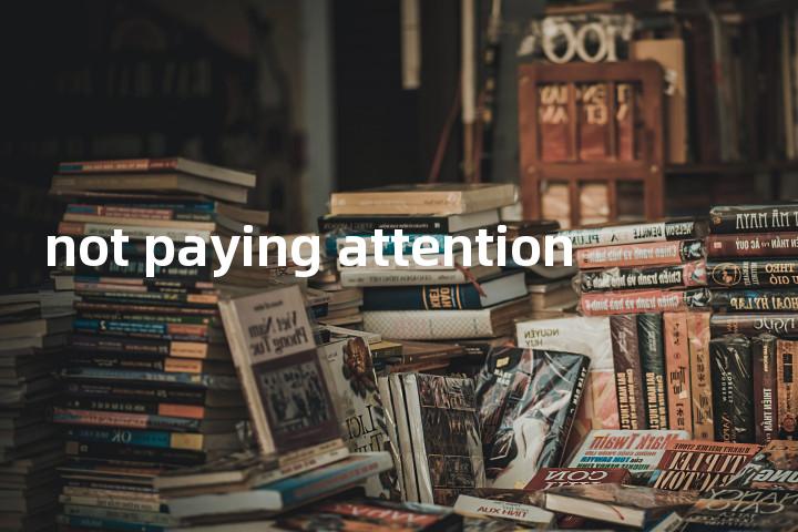 not paying attention单词图解，单词释义场景配图