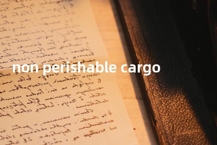 non perishable cargo单词图解，单词释义场景配图
