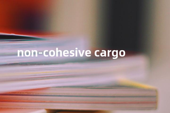 non-cohesive cargo单词图解，单词释义场景配图