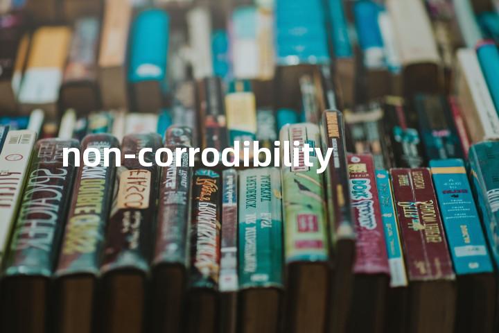 non-corrodibility单词图解，单词释义场景配图