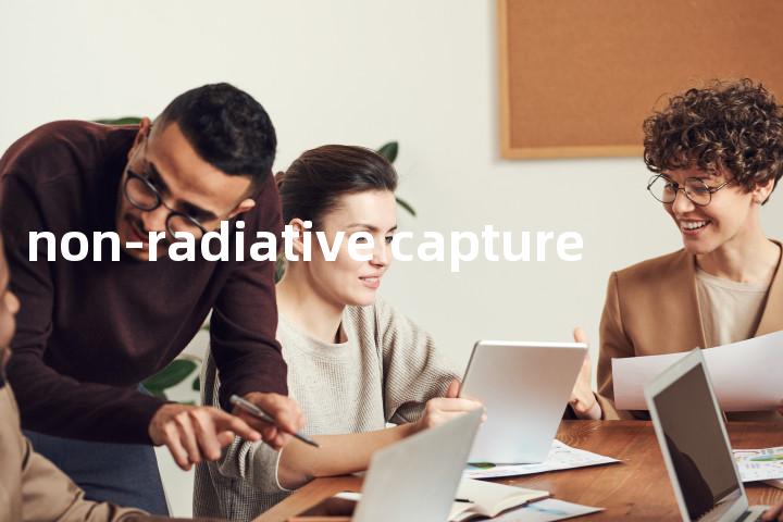 non-radiative capture单词图解，单词释义场景配图