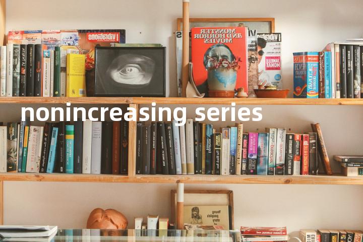 nonincreasing series单词图解，单词释义场景配图