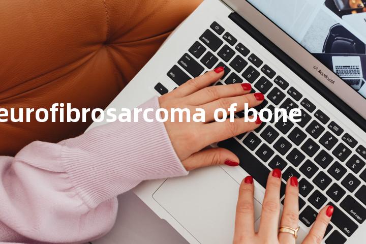 neurofibrosarcoma of bone单词图解，单词释义场景配图