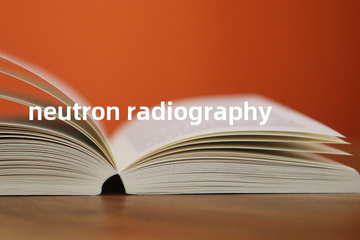neutron radiography单词图解，单词释义场景配图