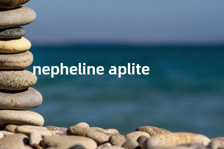nepheline aplite单词图解，单词释义场景配图