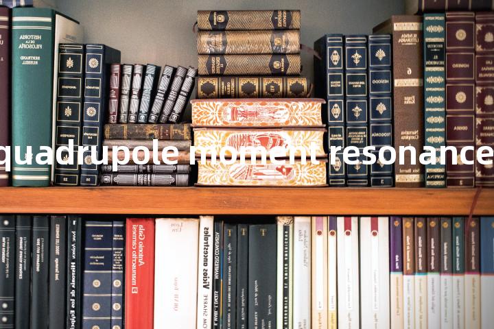 nuclear quadrupole moment resonance单词图解，单词释义场景配图