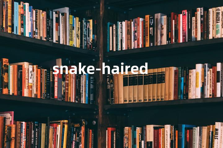 snake-haired单词图解，单词释义场景配图