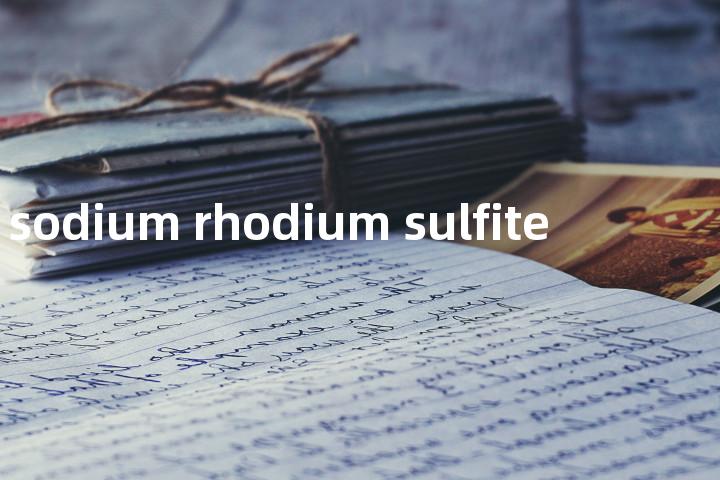 sodium rhodium sulfite单词图解，单词释义场景配图
