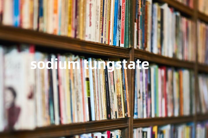 sodium tungstate单词图解，单词释义场景配图