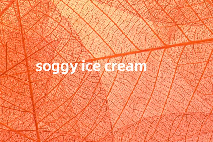 soggy ice cream单词图解，单词释义场景配图