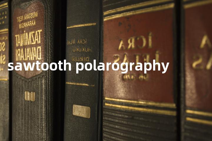 sawtooth polarography单词图解，单词释义场景配图