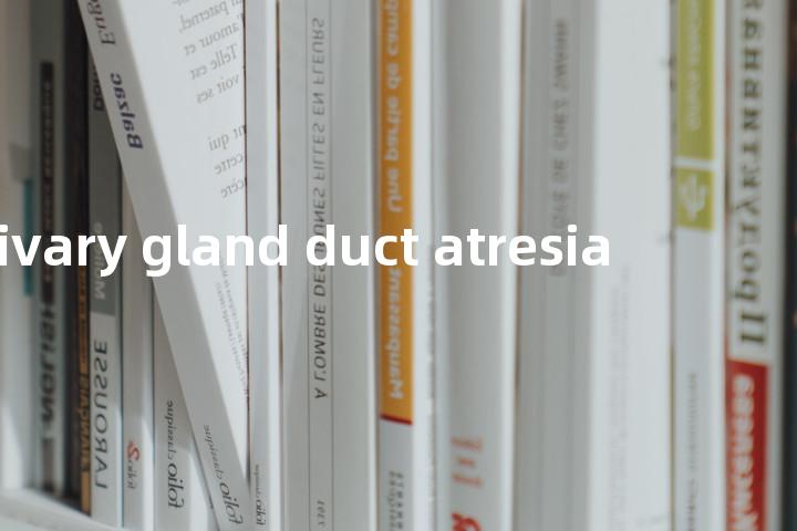 salivary gland duct atresia单词图解，单词释义场景配图