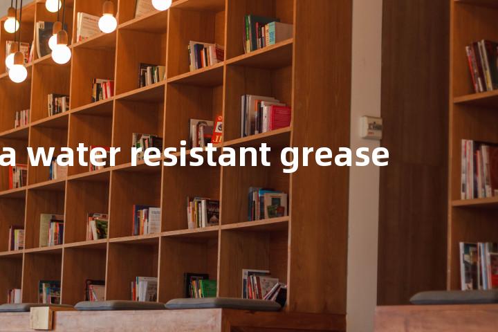 sea water resistant grease单词图解，单词释义场景配图
