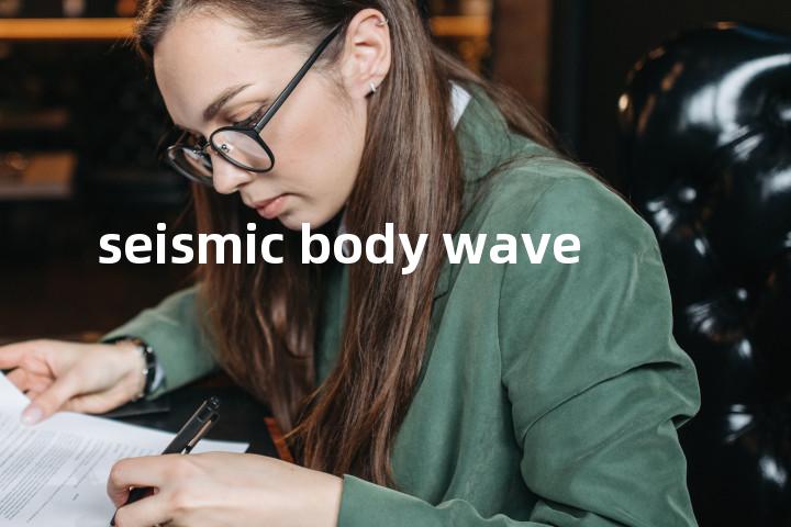 seismic body wave单词图解，单词释义场景配图