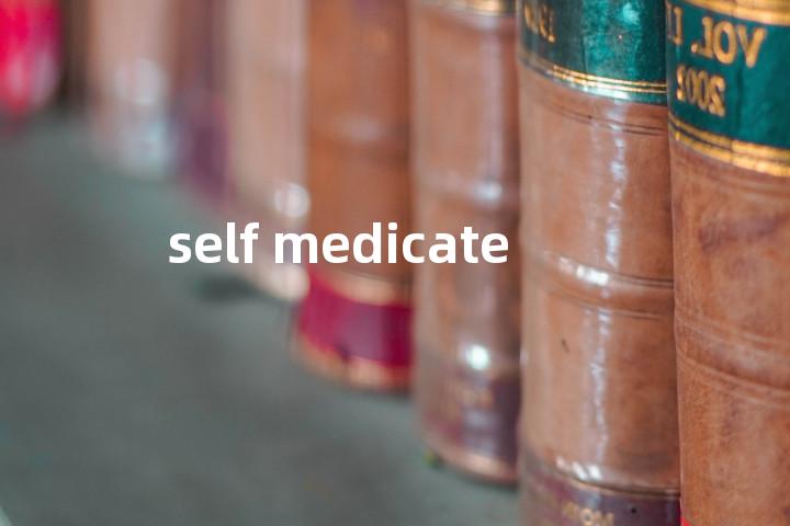 self medicate单词图解，单词释义场景配图