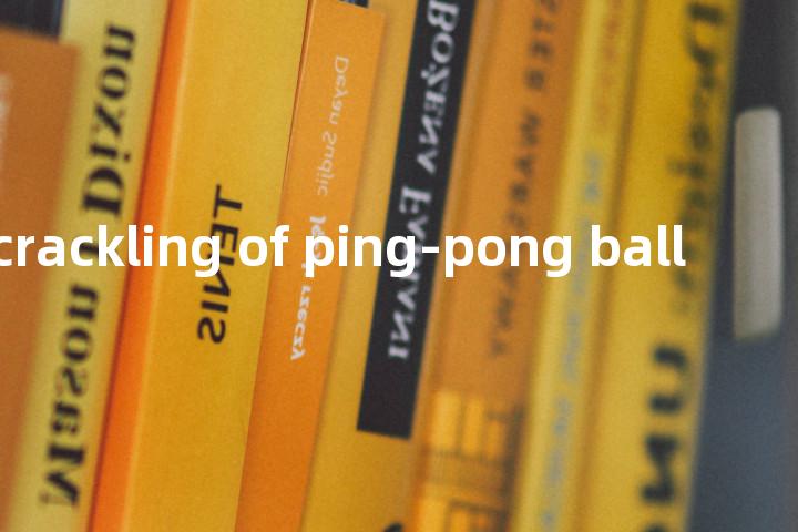 sense of crackling of ping-pong ball单词图解，单词释义场景配图