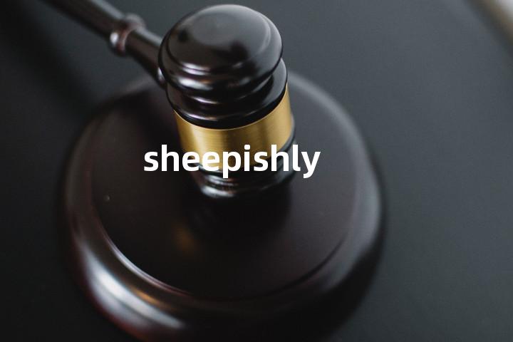 sheepishly