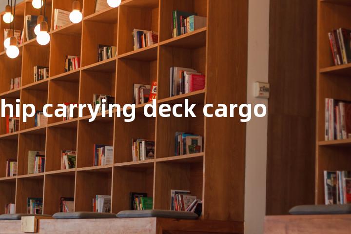 ship carrying deck cargo单词图解，单词释义场景配图