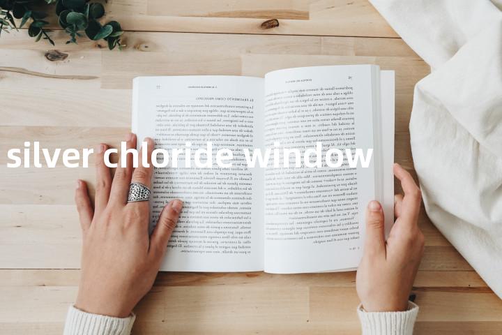 silver chloride window单词图解，单词释义场景配图